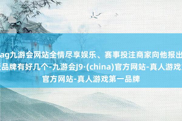 ag九游会网站全情尽享娱乐、赛事投注商家向他报出的锂电板品牌有好几个-九游会J9·(china)官方网站-真人游戏第一品牌