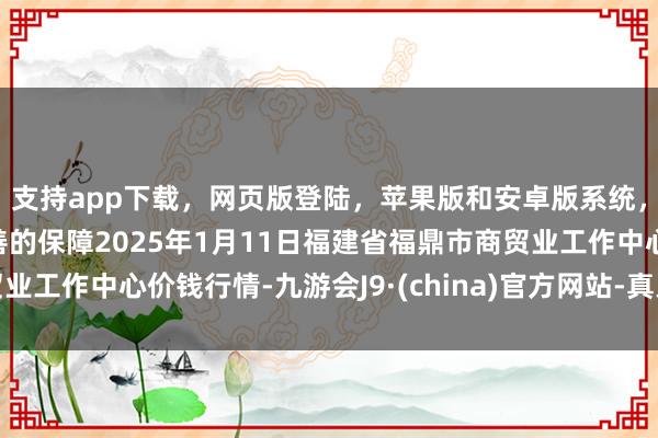 支持app下载，网页版登陆，苹果版和安卓版系统，让您的资金得到最完善的保障2025年1月11日福建省福鼎市商贸业工作中心价钱行情-九游会J9·(china)官方网站-真人游戏第一品牌