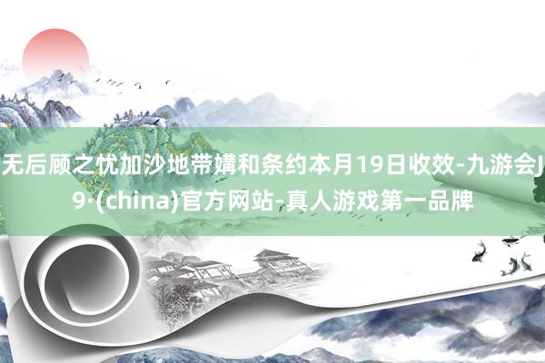 无后顾之忧加沙地带媾和条约本月19日收效-九游会J9·(china)官方网站-真人游戏第一品牌